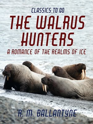 cover image of The Walrus Hunters a Romance of the Realms of Ice